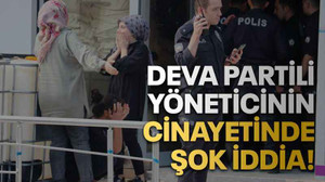 DEVA partili yöneticinin cinayetinde şok iddia!